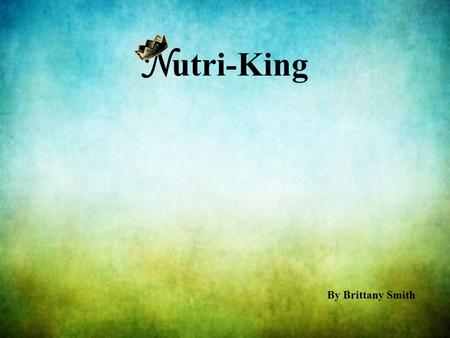N utri-King By Brittany Smith. The Big Idea Offering health conscious people a natural, organic food alternative with the quick service and convenience.