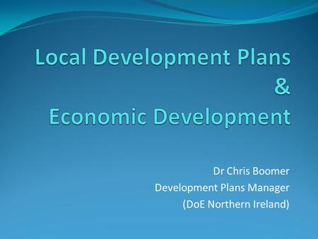 Dr Chris Boomer Development Plans Manager (DoE Northern Ireland)