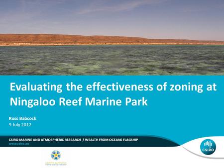 Evaluating the effectiveness of zoning at Ningaloo Reef Marine Park CSIRO MARINE AND ATMOSPHERIC RESEARCH / WEALTH FROM OCEANS FLAGSHIP Russ Babcock 9.