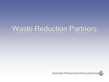 Dedicated Professionals Sharing Expertise. Waste Reduction Partners is a working partnership with: www.wastereductionpartners.org Land-of-Sky Regional.