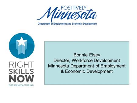 Bonnie Elsey Director, Workforce Development Minnesota Department of Employment & Economic Development.