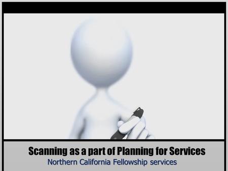 Scanning as a part of Planning for Services Northern California Fellowship services.