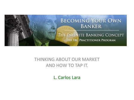 THINKING ABOUT OUR MARKET AND HOW TO TAP IT. L. Carlos Lara.