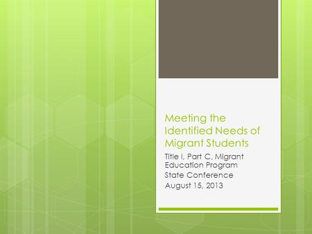 Meeting the Identified Needs of Migrant Students Title I, Part C, Migrant Education Program State Conference August 15, 2013.