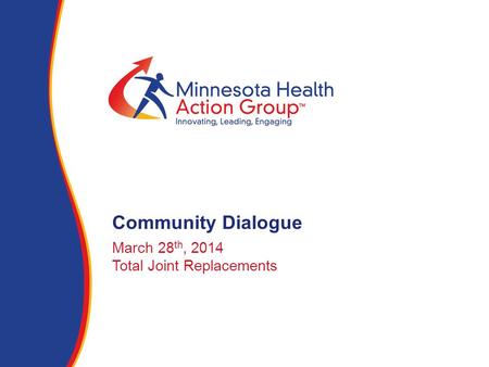 March 28 th, 2014 Total Joint Replacements Community Dialogue.