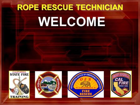 WELCOME ROPE RESCUE TECHNICIAN. In the past California Rescuers Did Not Have a Standardized Curriculum for Rope Rescue Technician That Meets Fire Service.