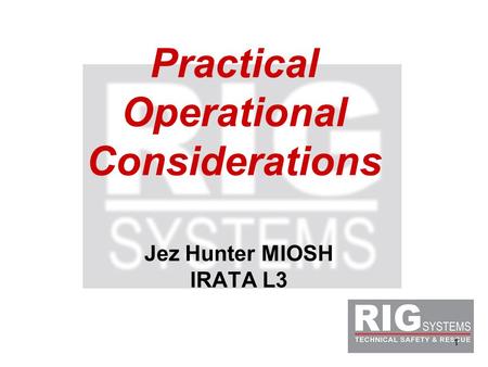 1 Practical Operational Considerations Jez Hunter MIOSH IRATA L3.