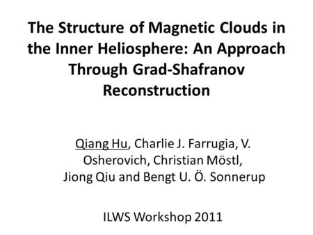 The Structure of Magnetic Clouds in the Inner Heliosphere: An Approach Through Grad-Shafranov Reconstruction Qiang Hu, Charlie J. Farrugia, V. Osherovich,