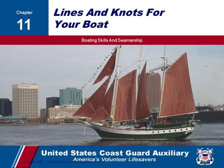 Boating Skills And Seamanship 1 Copyright 2007 - Coast Guard Auxiliary Association, Inc. Lines And Knots For Your Boat Chapter 11.