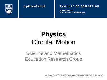 Physics Circular Motion Science and Mathematics Education Research Group Supported by UBC Teaching and Learning Enhancement Fund 2012-2013 Department of.