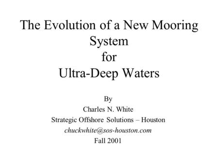 The Evolution of a New Mooring System for Ultra-Deep Waters By Charles N. White Strategic Offshore Solutions – Houston Fall.