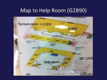 Map to Help Room (G2B90) Lecture room Help room Homework Turn in your homework at the beginning of class next lecture. It will be collected shortly after.