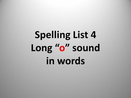 Spelling List 4 Long “o” sound in words. Spelling List 4 Long o Sound Words with long o sound with letters “__o__e and __oa__“