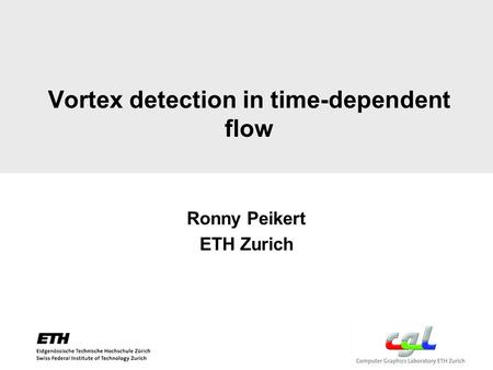 Vortex detection in time-dependent flow Ronny Peikert ETH Zurich.