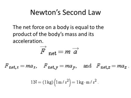 Newton’s Second Law The net force on a body is equal to the product of the body’s mass and its acceleration.