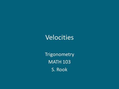 Velocities Trigonometry MATH 103 S. Rook. Overview Section 3.5 in the textbook: – Linear velocity – Angular velocity – The relationship between linear.