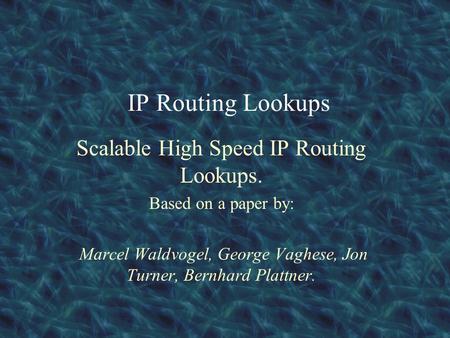 IP Routing Lookups Scalable High Speed IP Routing Lookups.