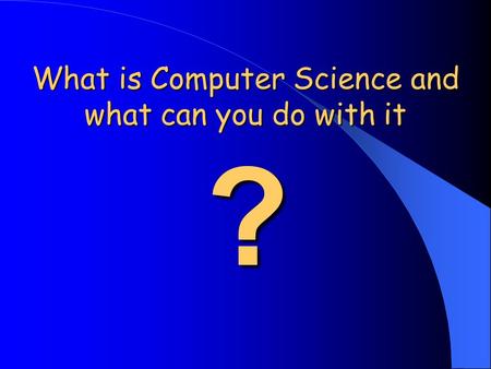 ? What is Computer Science and what can you do with it.