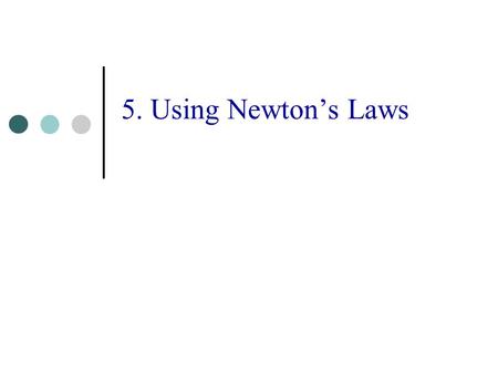 5. Using Newton’s Laws. Newton’s Third Law 3 Law of Action and Reaction Forces always occur in equal and opposite pairs A B A acts on B B acts on A.