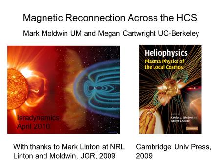 Magnetic Reconnection Across the HCS Mark Moldwin UM and Megan Cartwright UC-Berkeley Isradynamics April 2010 With thanks to Mark Linton at NRL Linton.