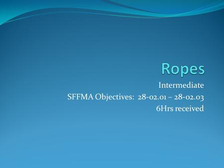 Intermediate SFFMA Objectives: 28-02.01 – 28-02.03 6Hrs received.