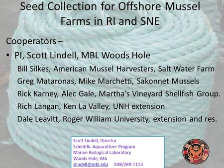 Scott Lindell, Director Scientific Aquaculture Program Marine Biological Laboratory Woods Hole, MA 508/289-1113 Seed Collection.