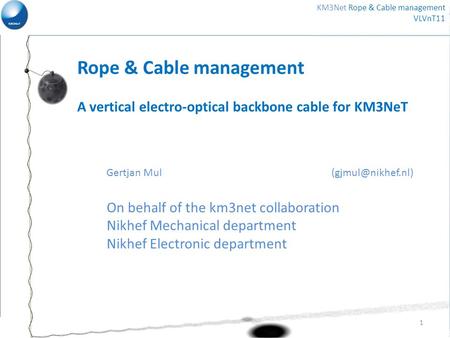 Rope & Cable management A vertical electro-optical backbone cable for KM3NeT Gertjan Mul On behalf of the km3net collaboration Nikhef.