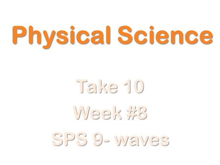 Physical Science Take 10 Week #8 SPS 9- waves.