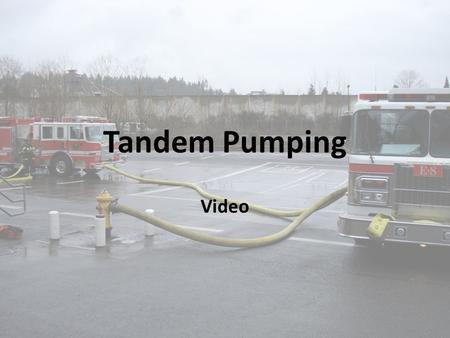 Tandem Pumping Video. INITIAL SIZE-UP When approaching the structure note the location of the FDC, Hydrant and Building Access.