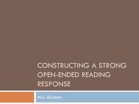 CONSTRUCTING A STRONG OPEN-ENDED READING RESPONSE Mrs. Rodzen.