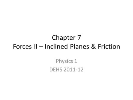 Chapter 7 Forces II – Inclined Planes & Friction