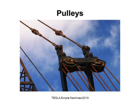 TESLA Simple Machines 2010 Pulleys. The Big Idea of this Investigation A simple machine is a mechanical device that makes work easier by magnifying, modifying,