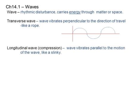 Ch14.1 – Waves Wave – rhythmic disturbance, carries energy through matter or space. Transverse wave – wave vibrates perpendicular to the direction of.