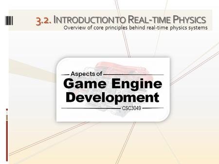 3.2. I NTRODUCTION TO R EAL - TIME P HYSICS Overview of core principles behind real-time physics systems.