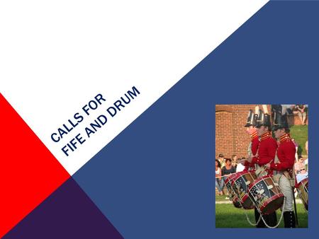 CALLS FOR FIFE AND DRUM. Students will discover the Fife and Drum Corps through images, sound recordings and videos. OBJECTIVE.