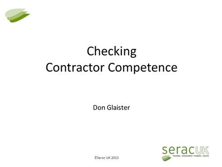 © Serac UK 2013 Checking Contractor Competence Don Glaister.