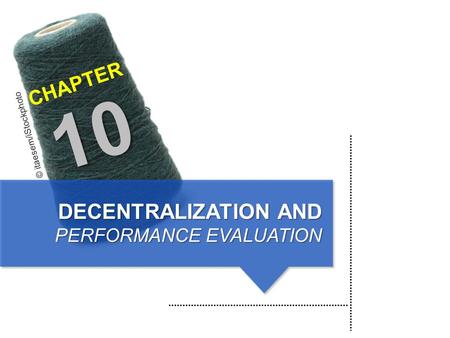 DECENTRALIZATION AND PERFORMANCE EVALUATION © itaesem/iStockphoto CHAPTER 10.