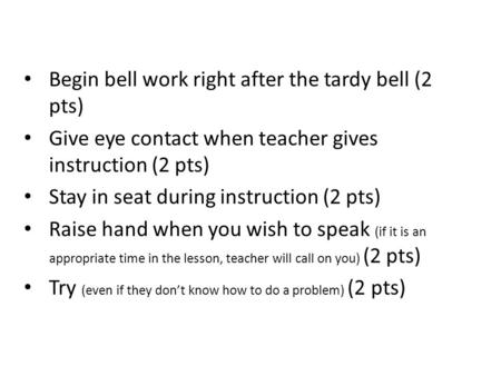 Begin bell work right after the tardy bell (2 pts) Give eye contact when teacher gives instruction (2 pts) Stay in seat during instruction (2 pts) Raise.