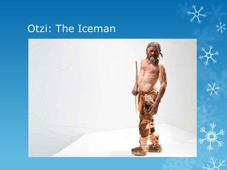Otzi: The Iceman. Review  History is a detective story  Historians and Archaeologists speculate- or make educated guesses about the past.  They try.
