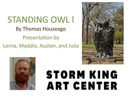 STANDING OWL l By Thomas Houseago Presentation by Lorna, Maddie, Austen, and Julia.