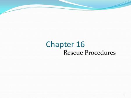 1 Chapter 16 Rescue Procedures. Introduction Rescue has many meanings. Firefighters must be aware of existing dangers and minimize the risks. Consistent.