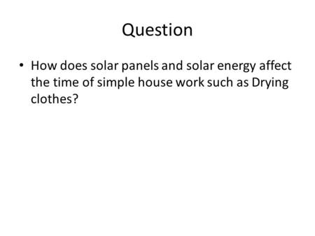 Question How does solar panels and solar energy affect the time of simple house work such as Drying clothes?