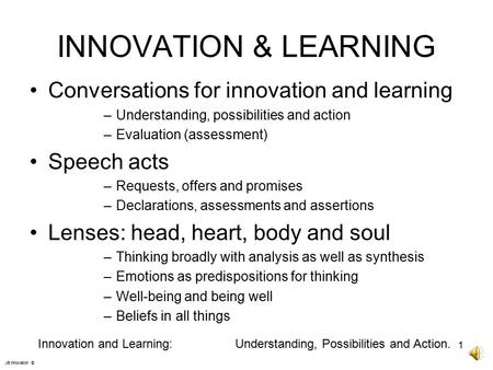 INNOVATION & LEARNING Conversations for innovation and learning –Understanding, possibilities and action –Evaluation (assessment) Speech acts –Requests,