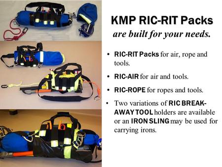 KMP RIC-RIT Packs KMP RIC-RIT Packs are built for your needs. RIC-RIT Packs for air, rope and tools. RIC-AIR for air and tools. RIC-ROPE for ropes and.