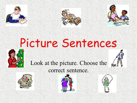 Picture Sentences Look at the picture. Choose the correct sentence.