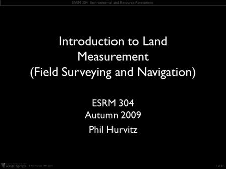 ESRM 304: Environmental and Resource Assessment © Phil Hurvitz, 1999-2009 KEEP THIS TEXT BOX this slide includes some ESRI fonts. when you save this presentation,
