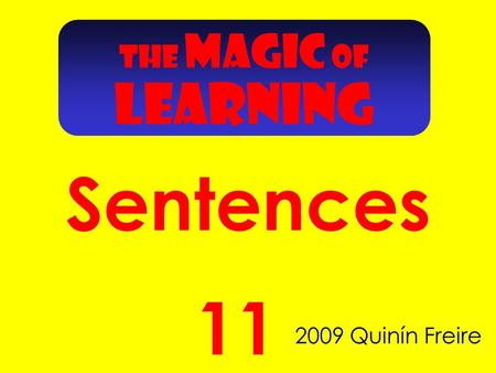 Sentences 2009 Quinín Freire 11 THE MAGIC OF LEARNING.