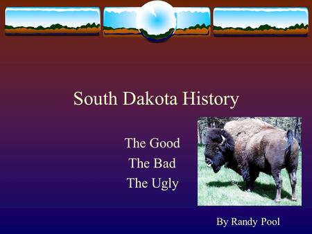 South Dakota History The Good The Bad The Ugly By Randy Pool.