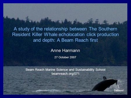 A study of the relationship between The Southern Resident Killer Whale echolocation click production and depth: A Beam Reach first Anne Harmann 27 October.