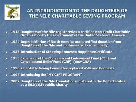 AN INTRODUCTION TO THE DAUGHTERS OF THE NILE CHARITABLE GIVING PROGRAM 1913 Daughters of the Nile registered as a certified Non-Profit Charitable Organization.